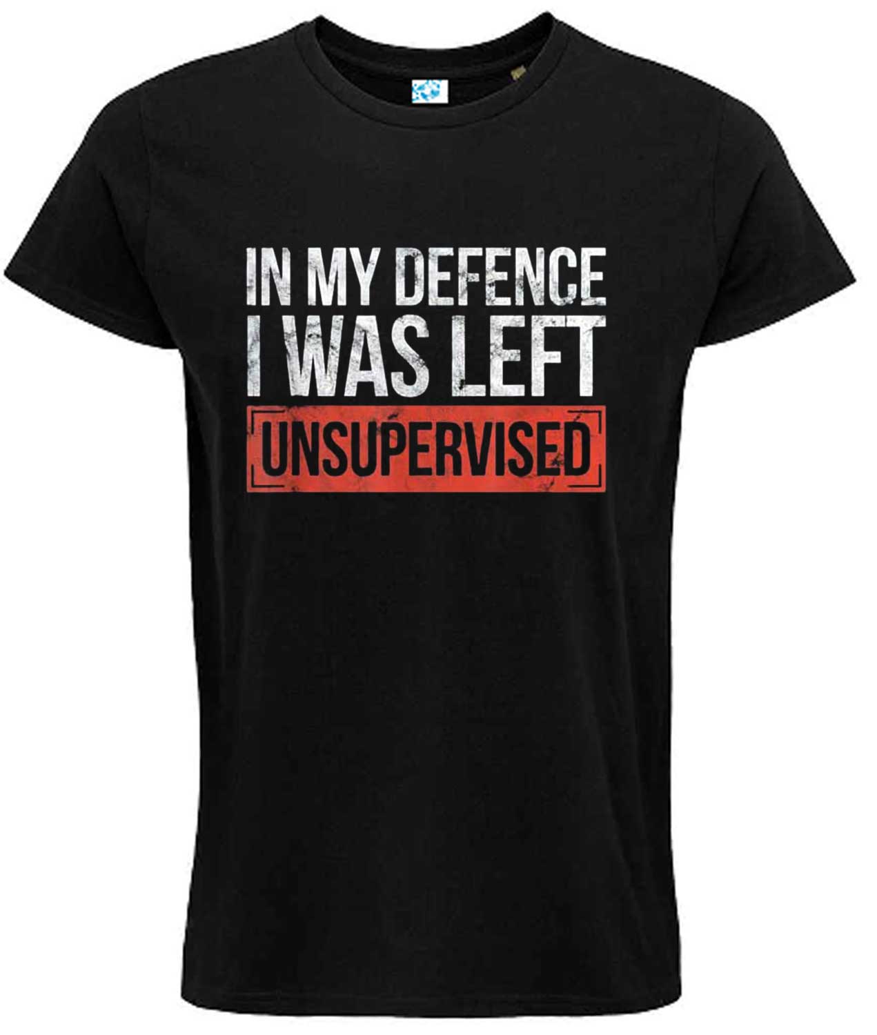 In My Defence I Was Left Unsupervised Funny sayings T-Shirt